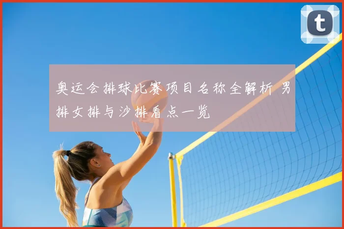 奥运会排球比赛项目名称全解析 男排女排与沙排看点一览