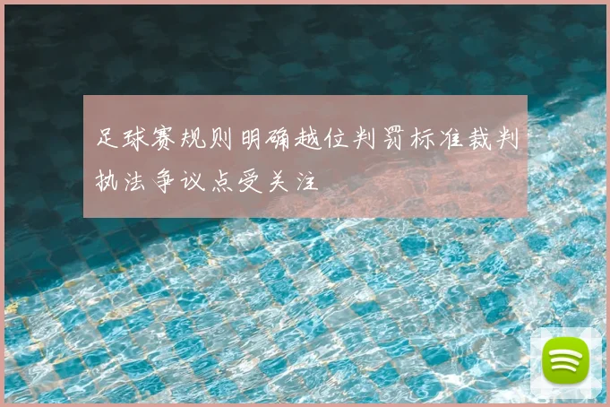 足球赛规则明确越位判罚标准裁判执法争议点受关注