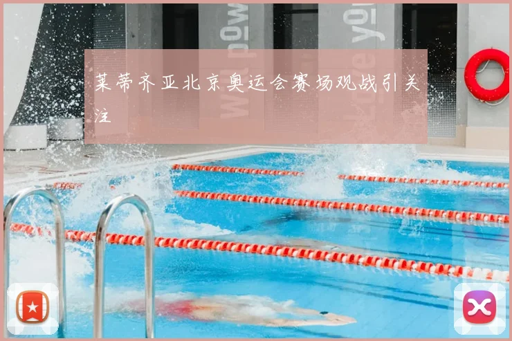 莱蒂齐亚北京奥运会赛场观战引关注